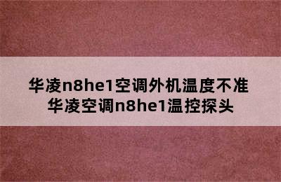 华凌n8he1空调外机温度不准 华凌空调n8he1温控探头